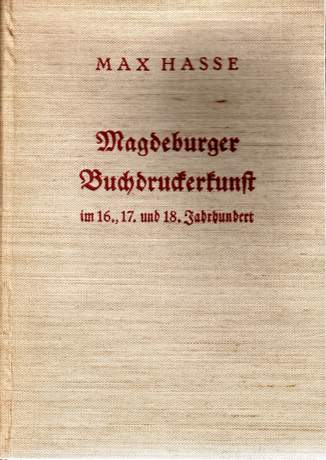Beiträge zur Geschichte der Magdeburger Buchdruckerkunst im 16., 17. und 18. Jahrhundert, Max Hasse, 1940