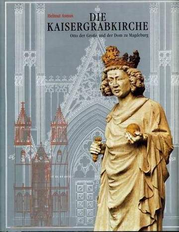 Die Kaisergrabkirche, Otto der Große und der Dom zu Magdeburg, Helmut Asmus, 2003