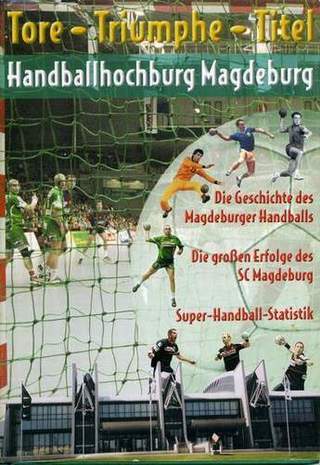 Tore - Triumphe -Titel Handballhochburg Magdeburg, Die Geschichte des Magdeburger Handballs, Volkmar Laube, 2001