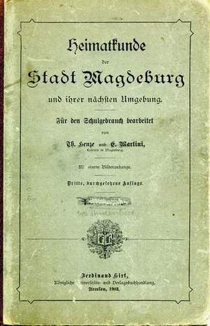 Heimatkunde der Stadt Magdeburg und ihrer nächsten Umgebung, Th. Henze, E. Martini, 1903
