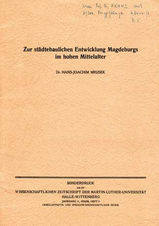 Zur städtebaulichen Entwicklung Magdeburgs im hohen Mittelalter, Dr. Hans-Joachim Mrusek, 1955/56