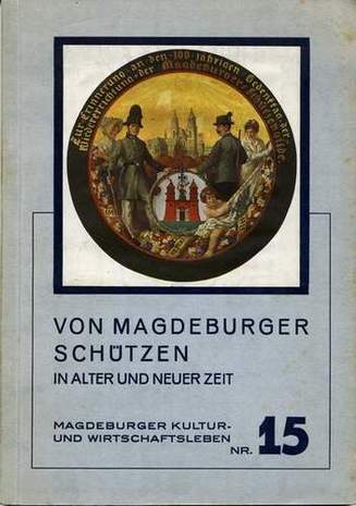Von Magdeburger Schützen in alter und Neuer Zeit, Magdeburger Kultur und Wirtschaftsleben Nr.15, Dr. Paul Krause, 1937