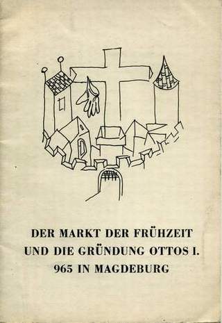 Der Markt der Frühzeit und die Gründung Ottos I. 965 in Magdeburg, Werner Prignitz, 1965