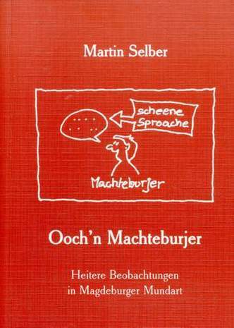 Ooch'n Machteburjer - Heitere Beobachtungen in Magdeburger Mundart, Martin Selber, 2005