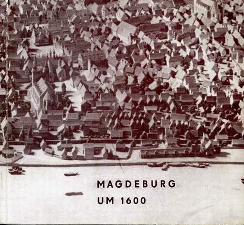 Magdeburg um 1600 - Ein Führer zum Stadtmodell, Werner Prignitz, 1962
