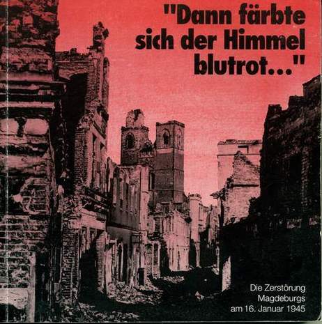 "Dann färbte sich der Himmel blutrot..." - Die Zerstörung Magdeburgs am 16. Januar 1945, Dr.Matthias Puhle, 1995