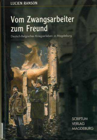 Vom Zwangsarbeiter zum Freund, Deutsch-Belgisches Kriegserleben in Magdeburg, Lucien Ranson, 1999