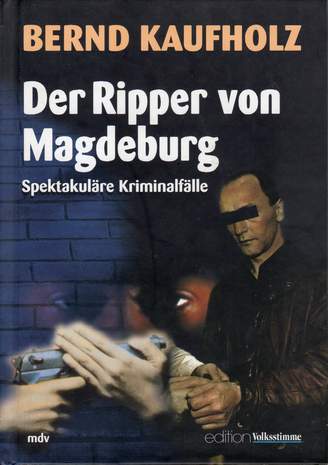 Der Ripper von Magdeburg - Spektakuläre Kriminalfälle, Bernd Kaufholz, 2003