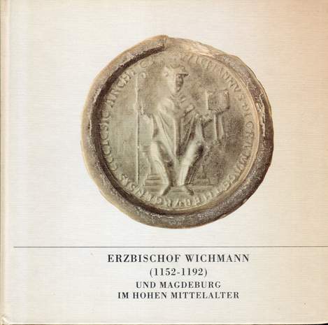 Erzbischof Wichmann (1152-1192) und Magdeburg im Hohen Mittelalter, Hrsg.: Matthias Puhle, 1992
