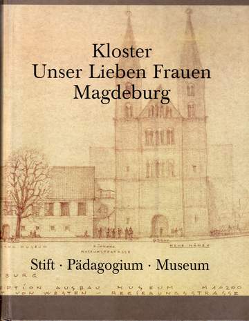 Kloster Unser Lieben Frauen Magdeburg Stift - Pädagogium - Museum, Hrsg.: Magdeburger Museen, 1995