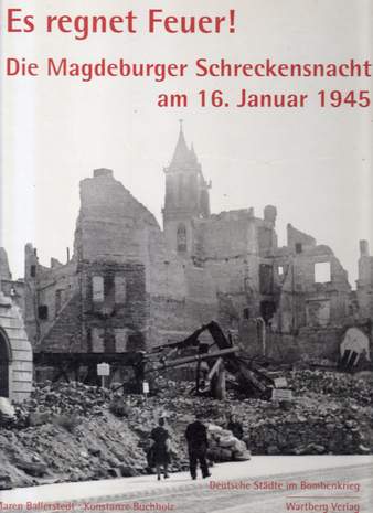 Es regnet Feuer . Die Magdeburger Schreckensnacht am 16.Januar 1945, Maren Ballerstedt, Konstanze Buchholz, 2003