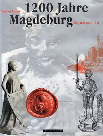 1200 Jahre Magdeburg - die Jahre 805 - 1631, Helmut Asmus, 2005