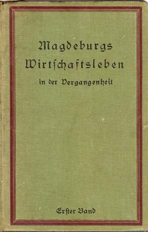 Magdeburgs Wirtschaftsleben in der Vergangenheit, Erster Band, Hrsg.: Industrie- und Handelskammer zu Magdeburg, 1925