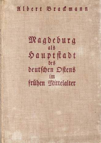 Magdeburg als Hauptstadt des deutschen Ostens im frühen Mittelalter, Albert Brackmann, 1937
