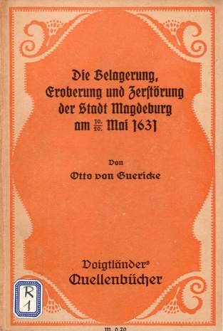 Die Belagerung, Eroberung und Zerstörung der Stadt Magdeburg am 10./20.Mai 1631 von Otto von Guericke, Hrsg.: Horst Kohl, 1911