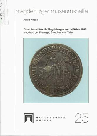 Damit bezahlten die Magdeburger von 1400 bis 1682, Magdeburger Pfennige, Groschen und Taler, Alfred Knoke, 2014