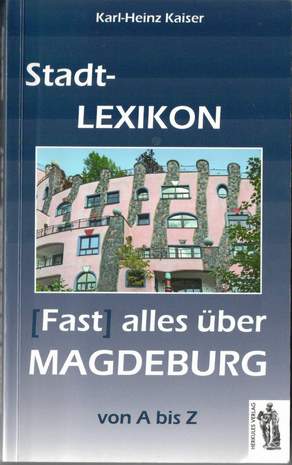Stadt-Lexikon [Fast] alles über Magdeburg von A bis Z, Karl-Heinz Kaiser, 2016